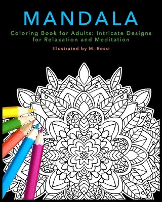 Mandala Coloring Book for Adults: Intricate Designs for Relaxation and Meditation by Rossi, Mollie