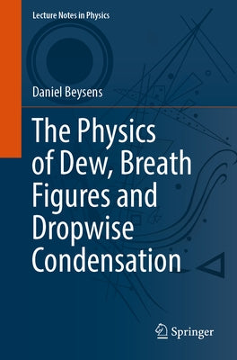 The Physics of Dew, Breath Figures and Dropwise Condensation by Beysens, Daniel