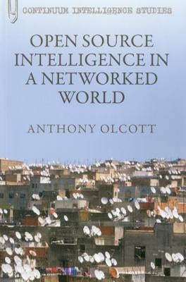 Open Source Intelligence in a Networked World by Olcott, Anthony