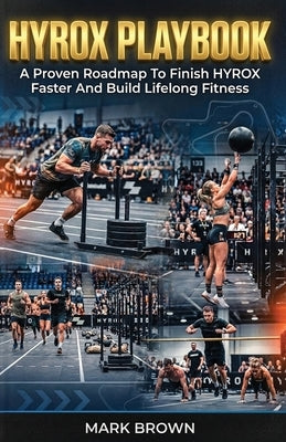 HYROX Playbook: A Proven Roadmap To Finish HYROX Faster And Build Lifelong Fitness by Brown, Mark