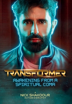 Transformer: Awakening From A Spiritual Coma - A Nick Shakoour Autobiography by Shakoour, Nick