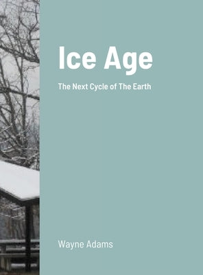 Ice Age: The Next Cycle of The Earth by Adams, Wayne