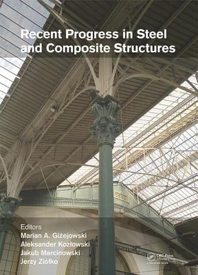 Recent Progress in Steel and Composite Structures: Proceedings of the XIII International Conference on Metal Structures (Icms2016, Zielona Góra, Polan by Gizejowski, Marian A.
