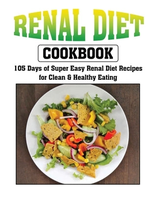 Renal Diet Cookbook: 105 Days of Super Easy Renal Diet Recipes for Clean and Healthy Eating by Gross, Anastasia