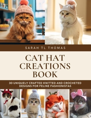 Cat Hat Creations Book: 30 Uniquely Crafted Knitted and Crocheted Designs for Feline Fashionistas by Thomas, Sarah Tl
