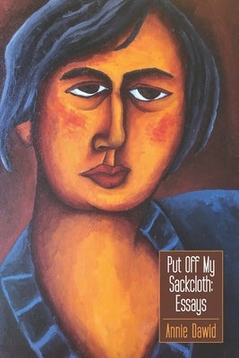 Put Off My Sackcloth: Essays by Dawid, Annie