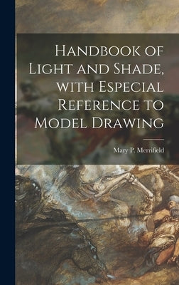 Handbook of Light and Shade, With Especial Reference to Model Drawing by Merrifield, Mary P. (Mary Philadelphi