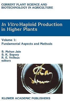 In Vitro Haploid Production in Higher Plants: Volume 1: Fundamental Aspects and Methods by Jain, S. Mohan