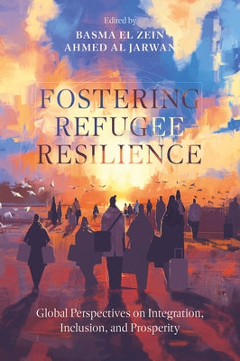 Fostering Refugee Resilience: Global Perspectives on Integration, Inclusion, and Prosperity by El Zein, Basma