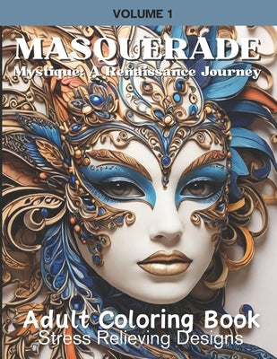Masquerade Mystique: A Renaissance Journey: Adult Coloring Book: Stress Relieving Designs Volume 1 by Turner, Thedor