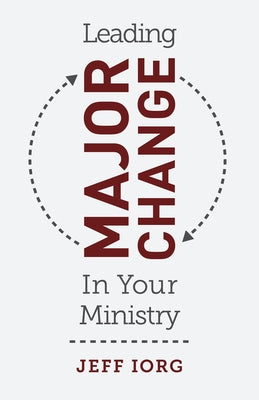Leading Major Change in Your Ministry by Iorg, Jeff