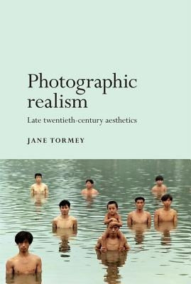 Photographic Realism: Late Twentieth-Century Aesthetics by Tormey, Jane