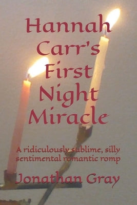 Hannah Carr's First Night Miracle: A ridiculously sublime, silly sentimental romantic romp by Gray, Jonathan