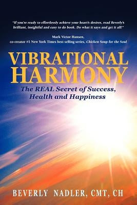 Vibrational Harmony: The Real Secret of Success, Health and Happiness! by Nadler, Beverly