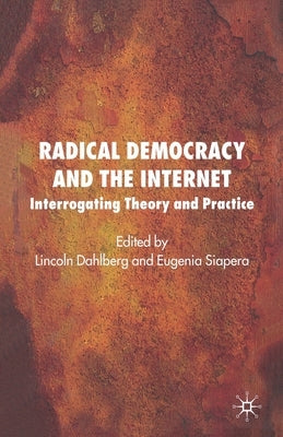 Radical Democracy and the Internet: Interrogating Theory and Practice by Dahlberg, L.