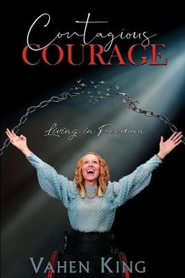Contagious Courage: Living In Freedom by King, Vahen J.