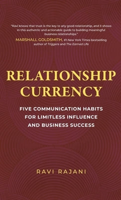 Relationship Currency: Five Communication Habits For Limitless Influence and Business Success by Rajani, Ravi