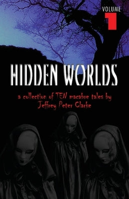 Hidden Worlds - Volume 1 by Clarke, Jeffrey Peter