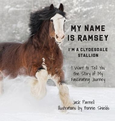 My Name is Ramsey: I'm a Clydesdale Stallion by Parnell, Jack