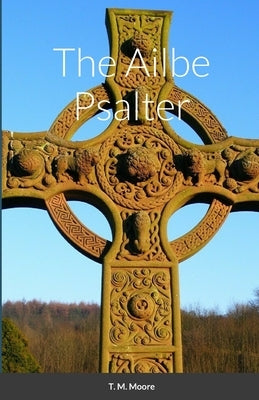 The Ailbe Psalter by Moore, T. M.