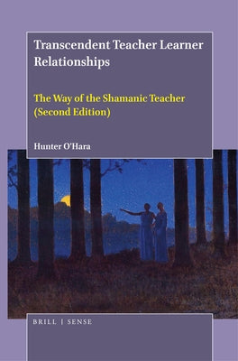 Transcendent Teacher Learner Relationships: The Way of the Shamanic Teacher (Second Edition) by O'Hara, Hunter