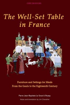 The Well-Set Table in France: Furniture and Settings for Meals from the Gauls to the Eighteenth Century by Chevallier, Jim