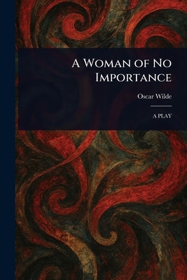 A Woman of No Importance by Wilde, Oscar