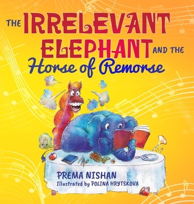 The Irrelevant Elephant and the Horse of Remorse by Nishan, Prema