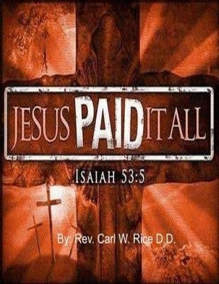 Jesus Paid it All by Rice D. D., Carl W.