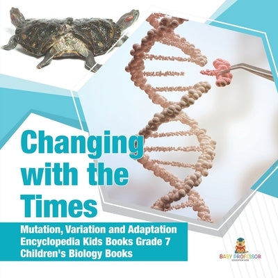 Changing with the Times Mutation, Variation and Adaptation Encyclopedia Kids Books Grade 7 Children's Biology Books by Baby Professor