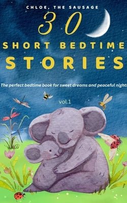 30 Short Bedtime Stories: The perfect bedtime book for sweet dreams and peaceful nights. by The Sausage, Chloe