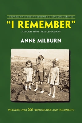 I Remember: Memories from Three Generations by Milburn, Anne