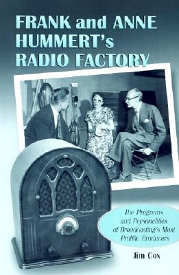 Frank and Anne Hummert's Radio Factory: The Programs and Personalities of Broadcasting's Most Prolific Producers by Cox, Jim