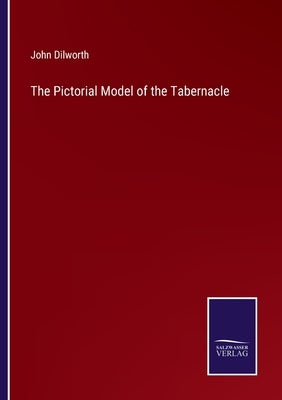 The Pictorial Model of the Tabernacle by Dilworth, John