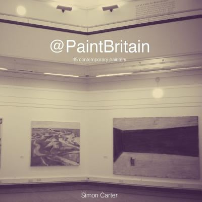 @PaintBritain: 45 contemporary painters by Carter, Simon