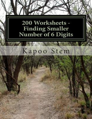 200 Worksheets - Finding Smaller Number of 6 Digits: Math Practice Workbook by Stem, Kapoo