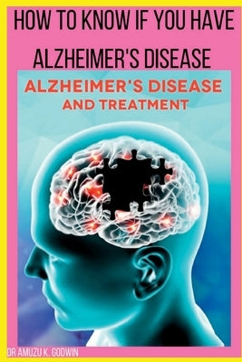 How to know if you have Alzheimers disease: Sign And Symptoms for Alzheimer's disease by Amuzu, Amuzu