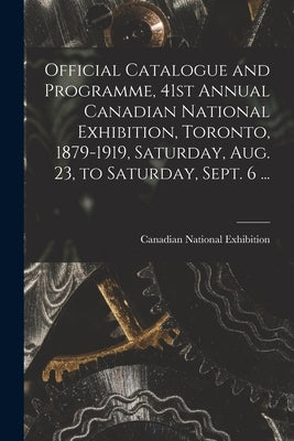 Official Catalogue and Programme, 41st Annual Canadian National Exhibition, Toronto, 1879-1919, Saturday, Aug. 23, to Saturday, Sept. 6 ... [microform by Canadian National Exhibition (41st