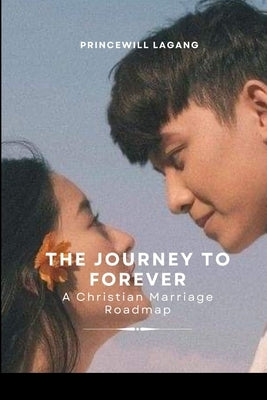 The Journey to Forever: A Christian Marriage Roadmap by Lagang, Princewill