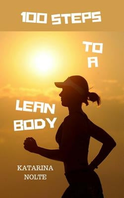 100 Steps to a Lean Body by Nolte, Katarina