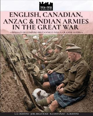 English, Canadian, ANZAC & Indian armies in the great war: I soldati dell'Impero britannico nella Grande Guerra by Crisrini, Luca Stefano