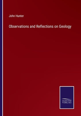 Observations and Reflections on Geology by Hunter, John