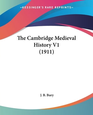 The Cambridge Medieval History V1 (1911) by Bury, J. B.