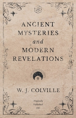 Ancient Mysteries and Modern Revelations by Colville, W. J.