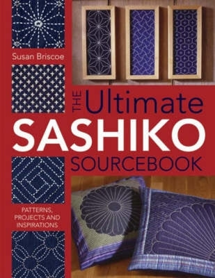 The Ultimate Sashiko Sourcebook: Patterns, Projects and Inspirations by Briscoe, Susan