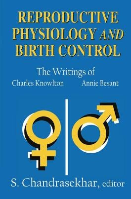 Reproductive Physiology and Birth Control: The Writings of Charles Knowlton and Annie Besant by Chandrasekhar, S.