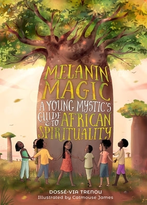 Melanin Magic: A Young Mystic's Guide to African Spirituality by Trenou, Dossé-Via