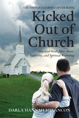 The Things I Learned After Being Kicked Out of Church by Melancon, Darla Hannah