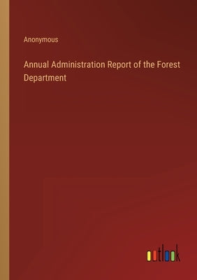 Annual Administration Report of the Forest Department by Anonymous