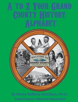 A to Z: Your Grand County History Alphabet by Hamilton, Penny